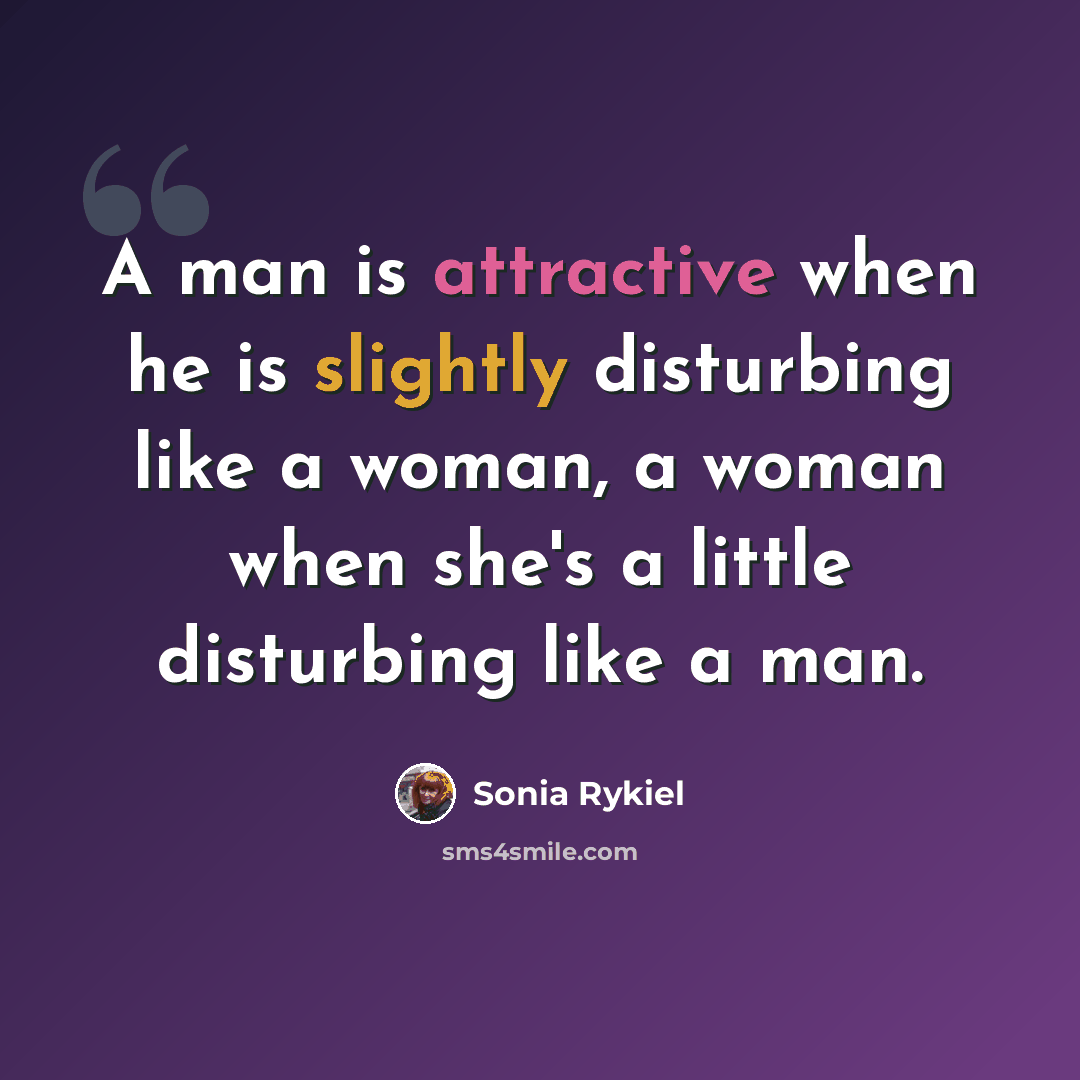 “A man is attractive when he is slightly disturbing like a woman, a woman when she's a little disturbing like a man.” quote by Sonia Rykiel