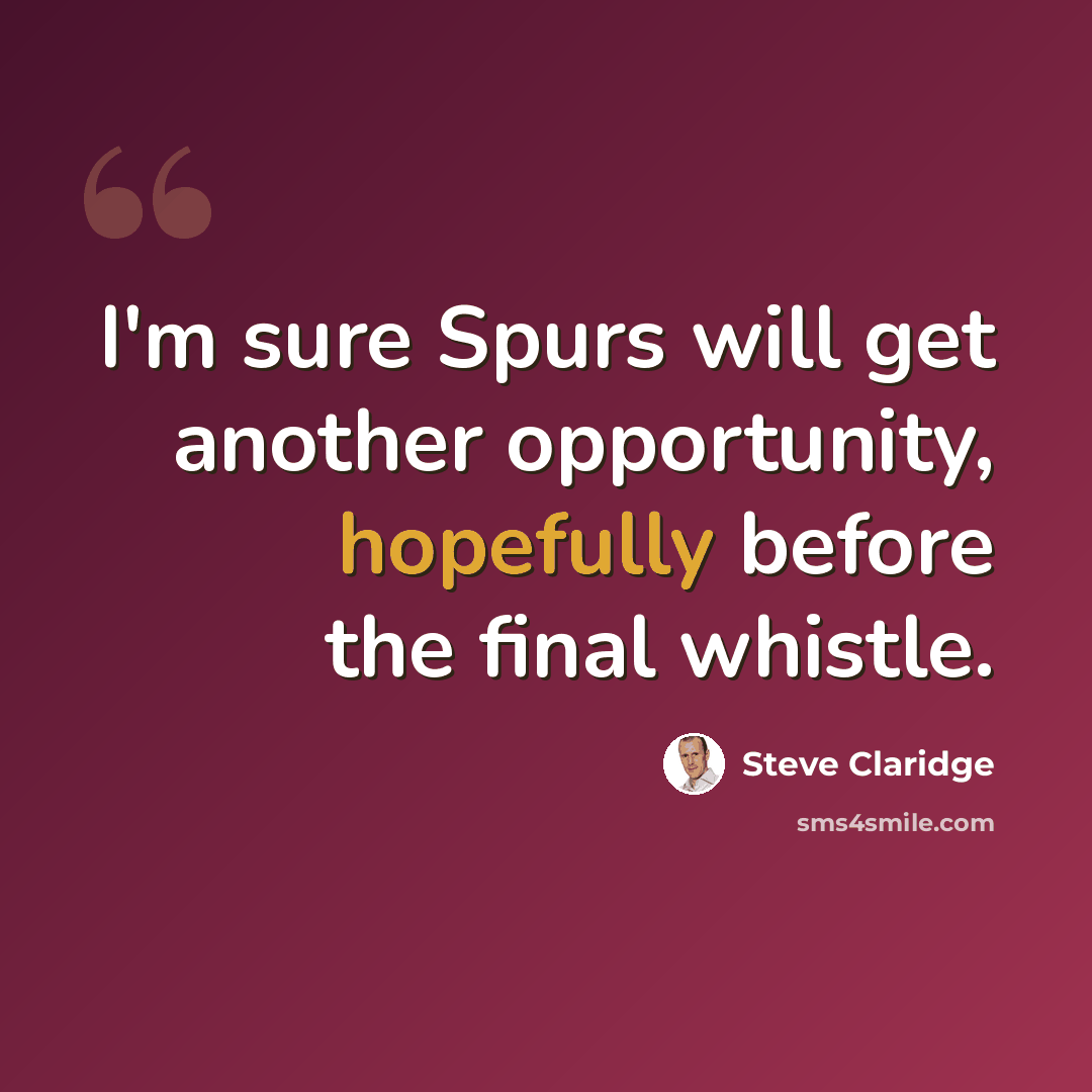 “I'm sure Spurs will get another opportunity, hopefully before the final whistle.” quote by Steve Claridge