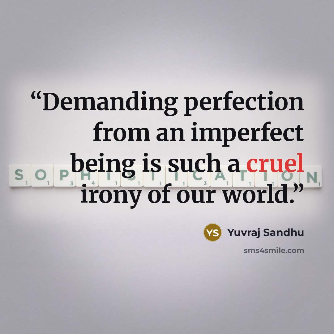 “Demanding perfection from an imperfect being is such a cruel irony of our world.” quote by Yuvraj Sandhu