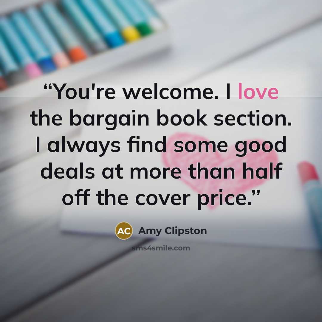 “You're welcome. I love the bargain book section. I always find some good deals at more than half off the cover price.” quote by Amy Clipston