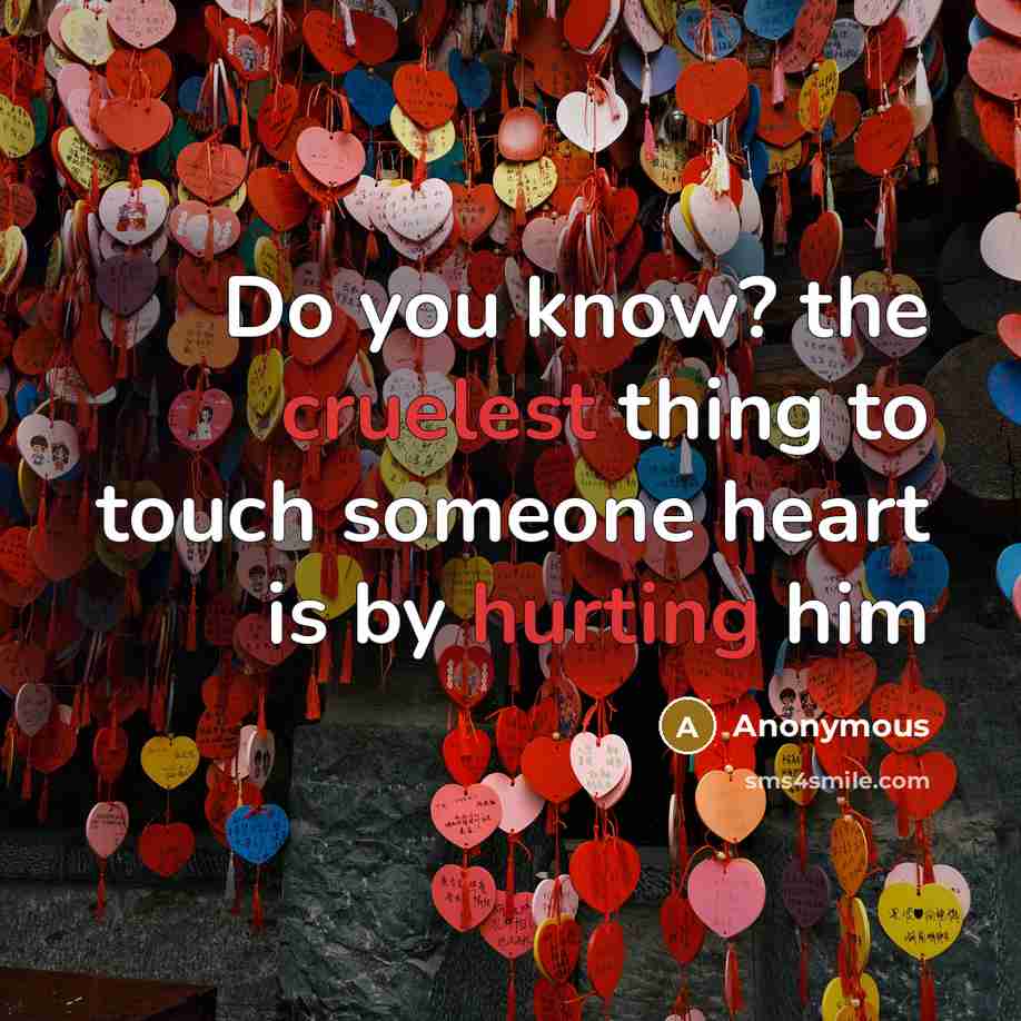 “Do you know? the cruelest thing to touch someone heart is by hurting him” quote by Anonymous