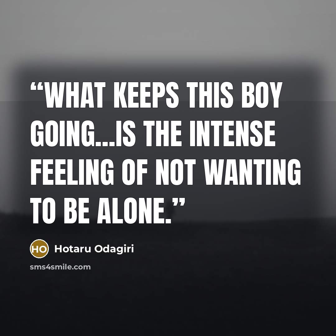 “What keeps this boy going...is the intense feeling of not wanting to be alone.” quote by Hotaru Odagiri