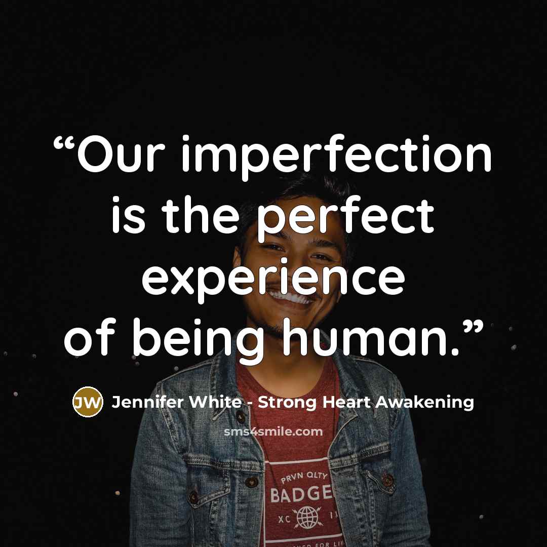 “Our imperfection is the perfect experience of being human.” quote by Jennifer White - Strong Heart Awakening
