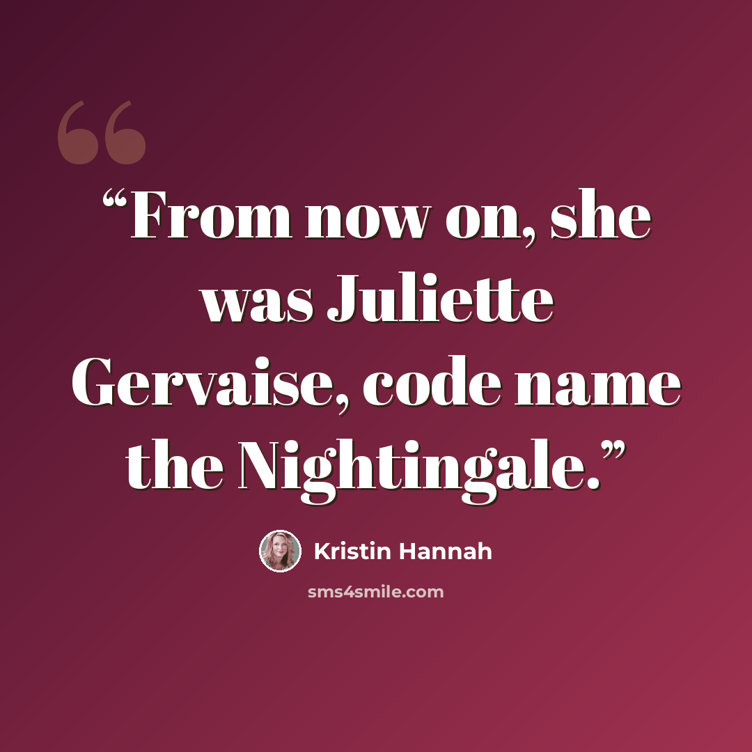 “From now on, she was Juliette Gervaise, code name the Nightingale.” quote by Kristin Hannah