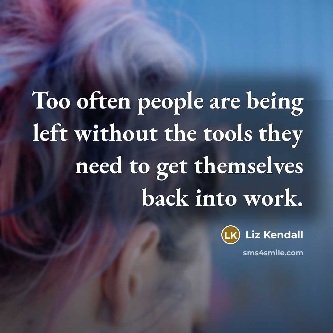 “Too often people are being left without the tools they need to get themselves back into work.” quote by Liz Kendall