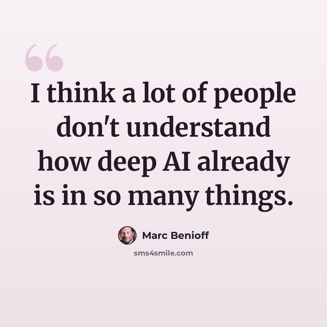 “I think a lot of people don't understand how deep AI already is in so many things.” quote by Marc Benioff