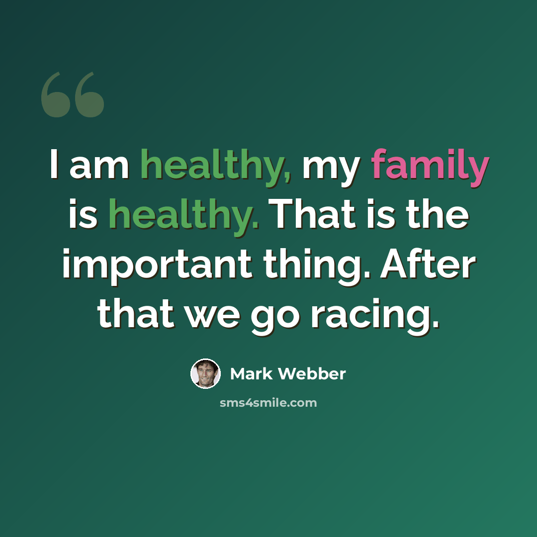 “I am healthy, my family is healthy. That is the important thing. After that we go racing.” quote by Mark Webber