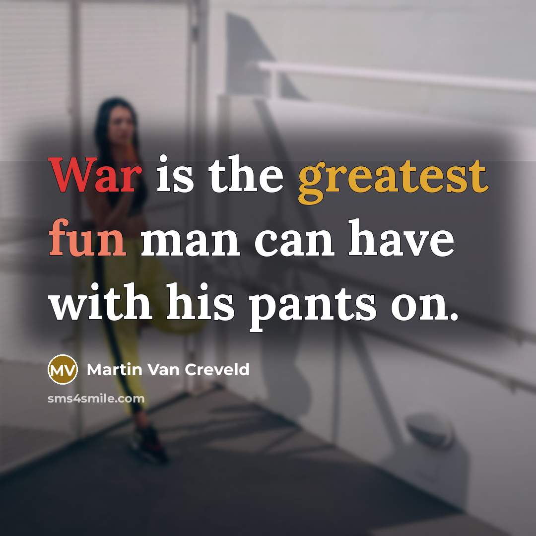 “War is the greatest fun man can have with his pants on.” quote by Martin Van Creveld