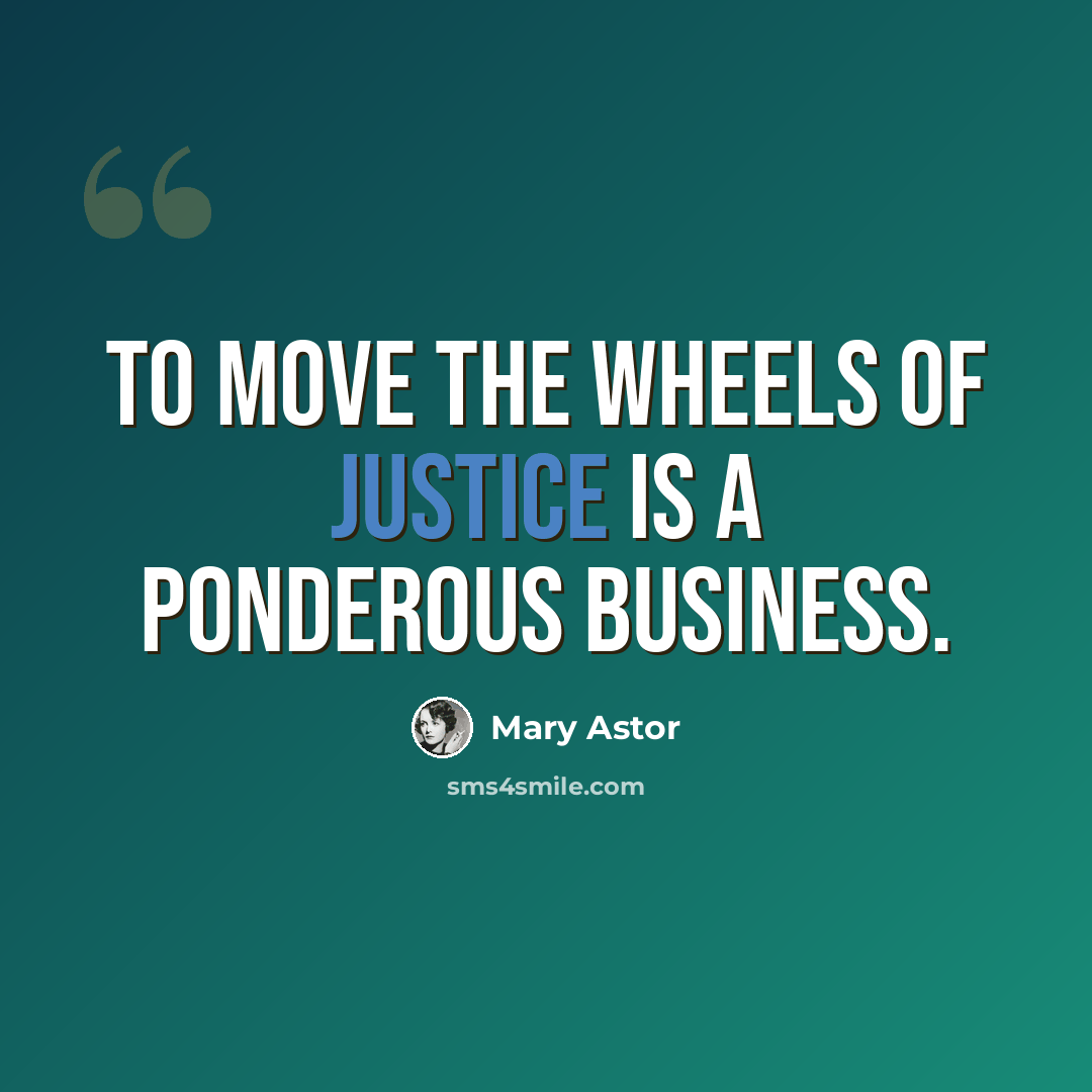 “to move the wheels of justice is a ponderous business.” quote by Mary Astor
