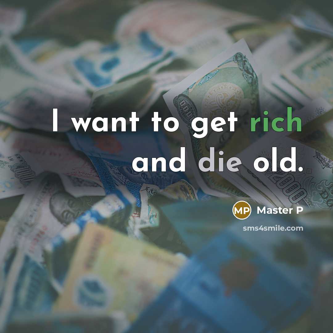 “I want to get rich and die old.” quote by Master P