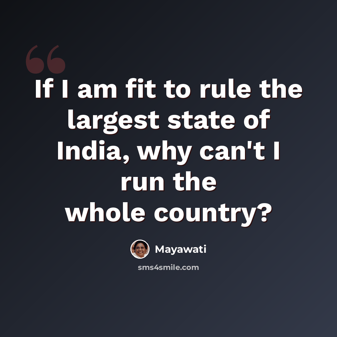 “If I am fit to rule the largest state of India, why can't I run the whole country?” quote by Mayawati