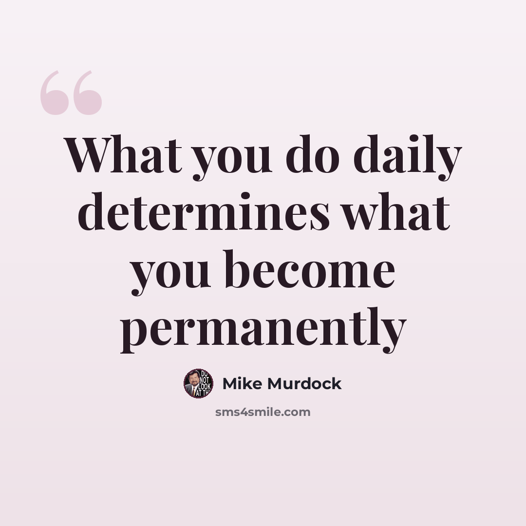 “What you do daily determines what you become permanently” quote by Mike Murdock