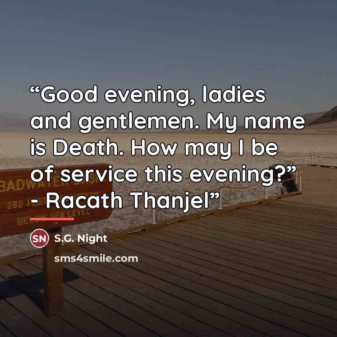 “Good evening, ladies and gentlemen. My name is Death. How may I be of service this evening?” - Racath Thanjel” quote by S.G. Night