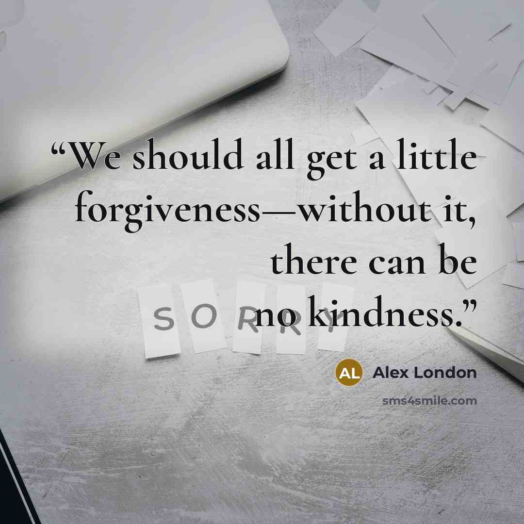 “We should all get a little forgiveness—without it, there can be no kindness.” quote by Alex London