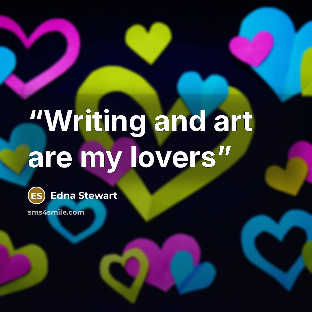 “Writing and art are my lovers” quote by Edna Stewart