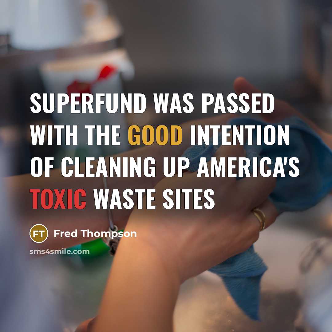 “Superfund was passed with the good intention of cleaning up America's toxic waste sites” quote by Fred Thompson
