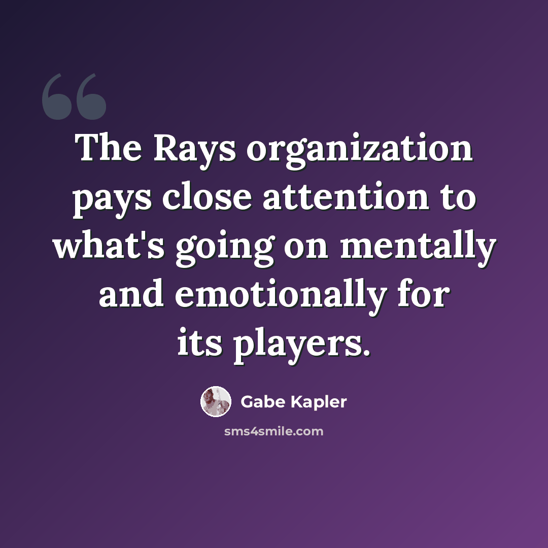 “The Rays organization pays close attention to what's going on mentally and emotionally for its players.” quote by Gabe Kapler