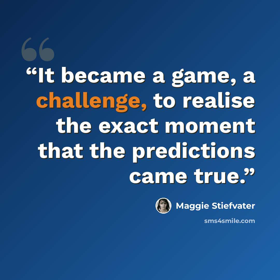 “It became a game, a challenge, to realise the exact moment that the predictions came true.” quote by Maggie Stiefvater