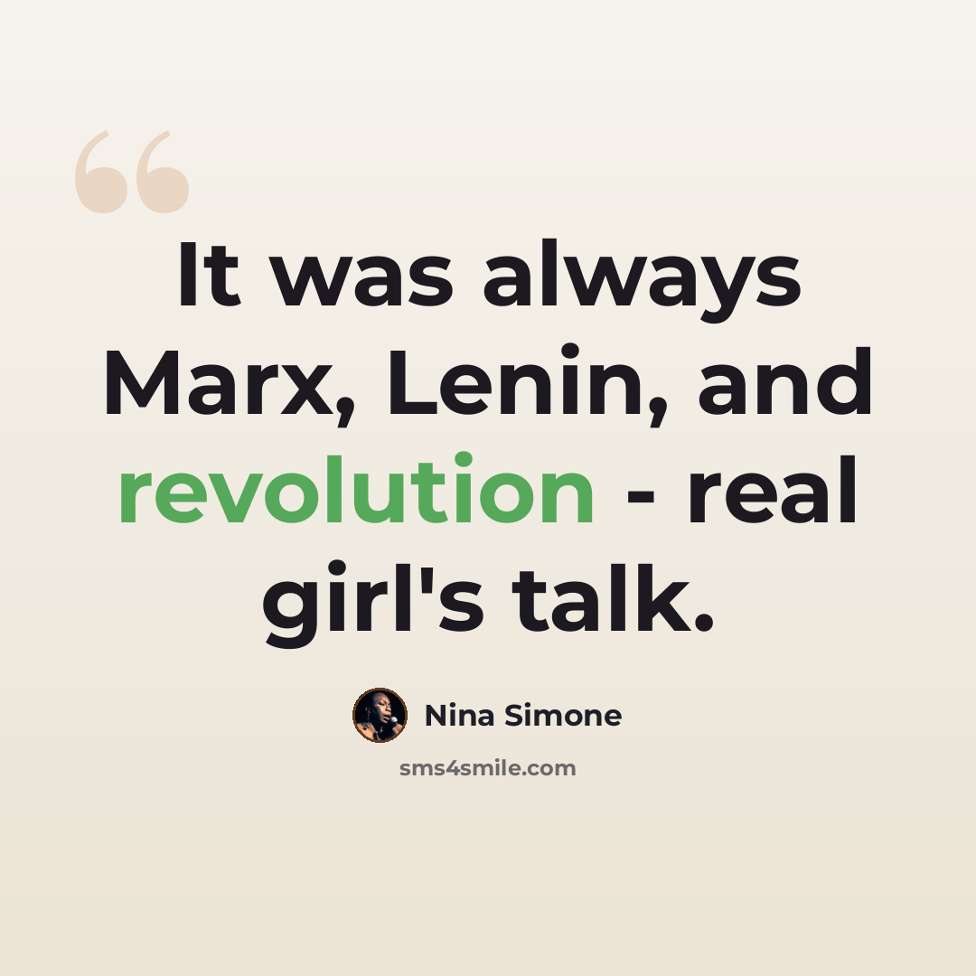 “It was always Marx, Lenin, and revolution - real girl's talk.” quote by Nina Simone