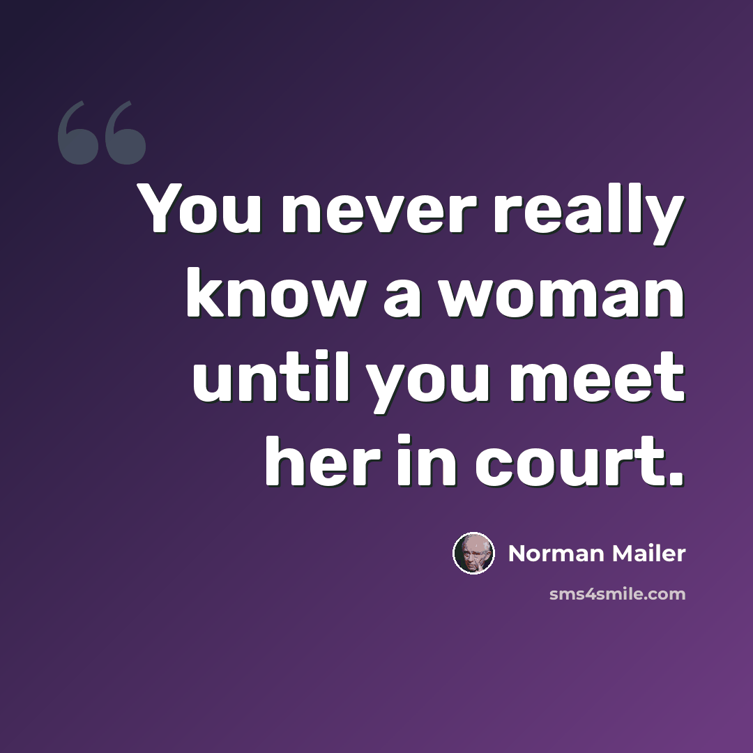 “You never really know a woman until you meet her in court.” quote by Norman Mailer