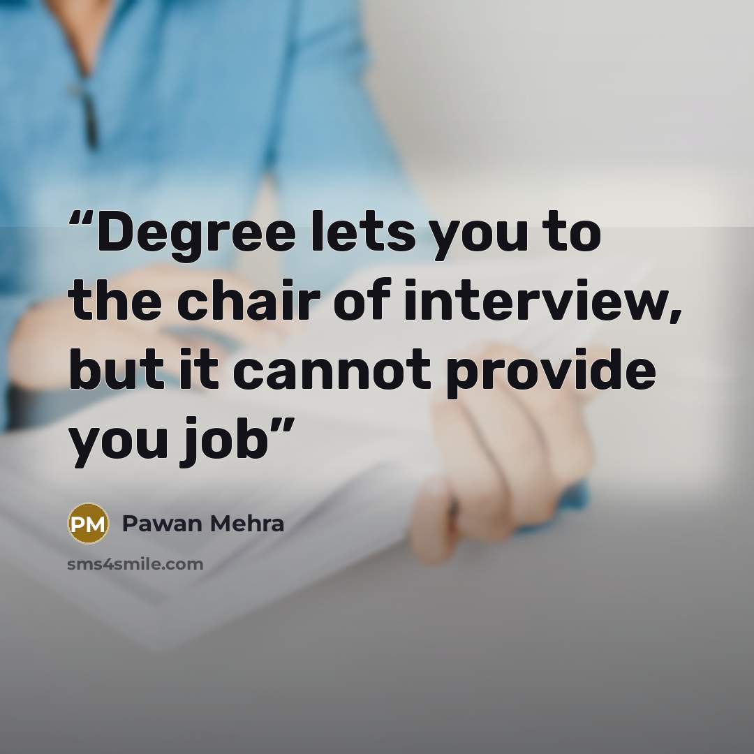 “Degree lets you to the chair of interview, but it cannot provide you job” quote by Pawan Mehra