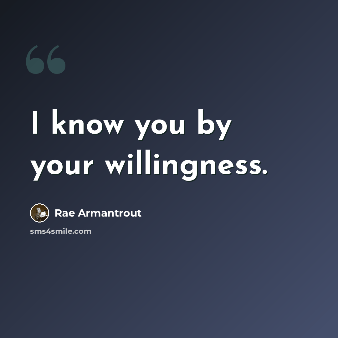 “I know you by your willingness.” quote by Rae Armantrout