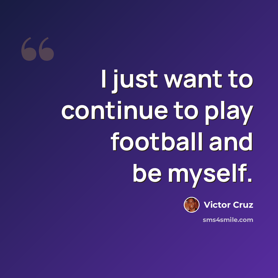 “I just want to continue to play football and be myself.” quote by Victor Cruz