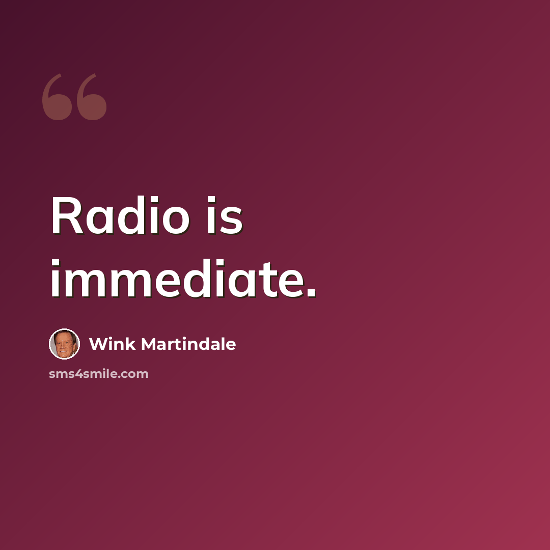 “Radio is immediate.” quote by Wink Martindale