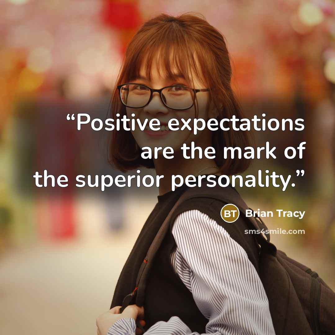 “Positive expectations are the mark of the superior personality.” quote by Brian Tracy