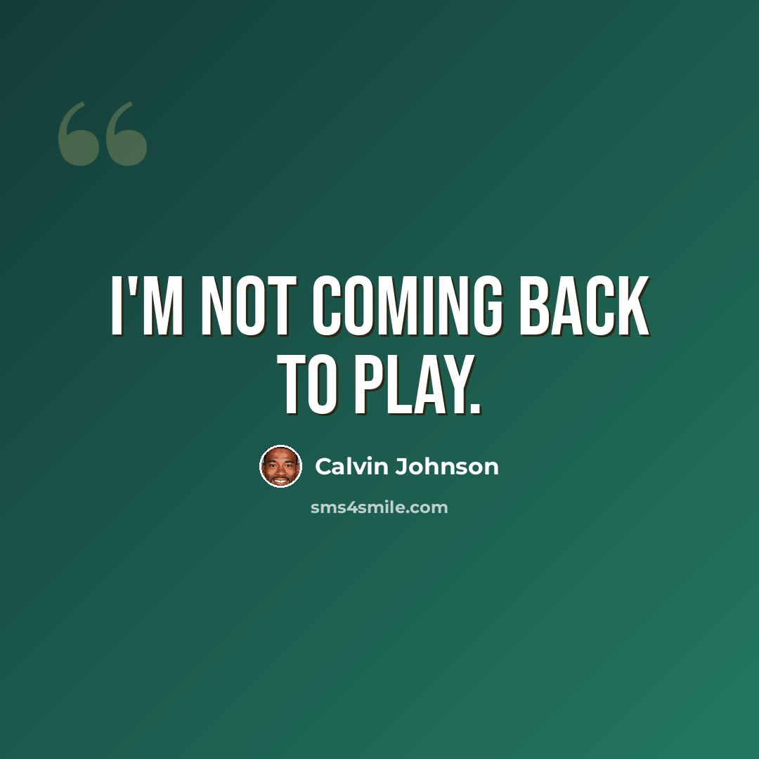 “I'm not coming back to play.” quote by Calvin Johnson
