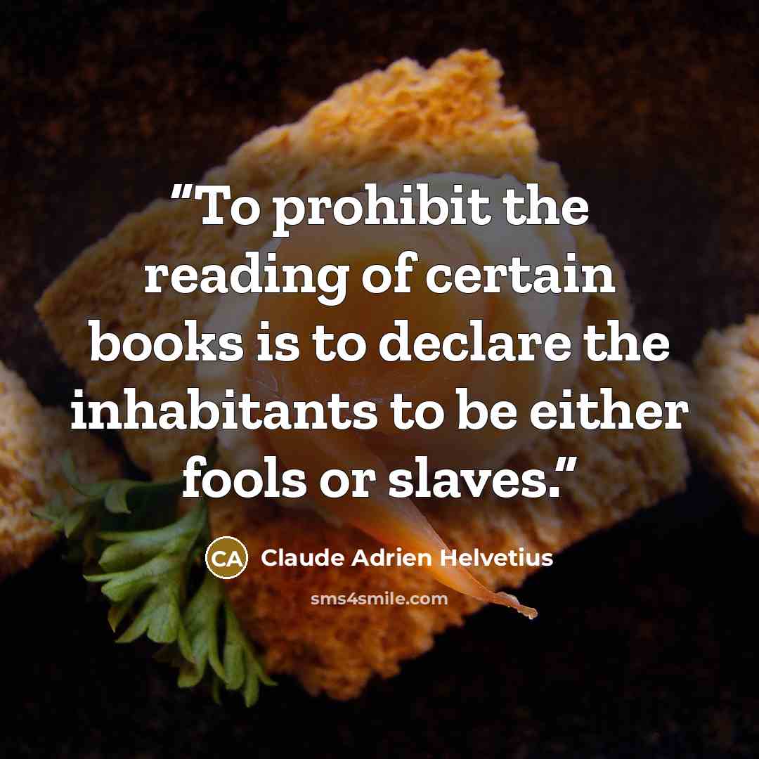 “To prohibit the reading of certain books is to declare the inhabitants to be either fools or slaves.” quote by Claude Adrien Helvetius