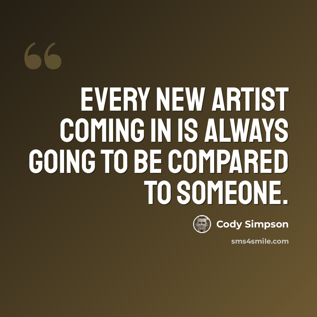 “Every new artist coming in is always going to be compared to someone.” quote by Cody Simpson