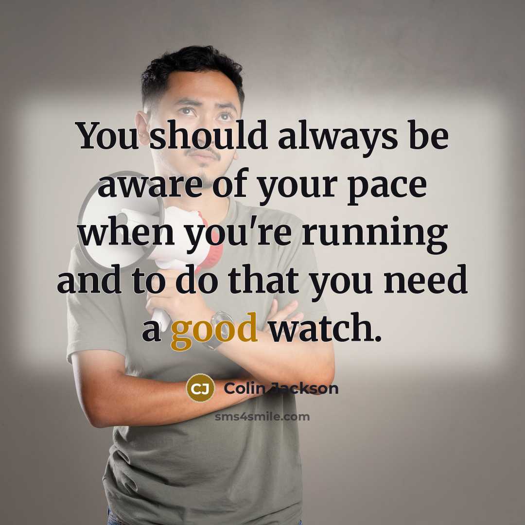 “You should always be aware of your pace when you're running and to do that you need a good watch.” quote by Colin Jackson