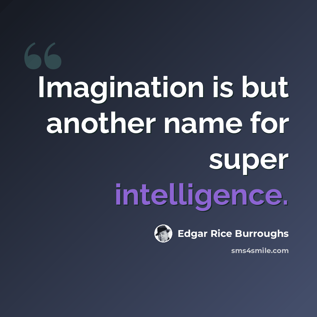 “Imagination is but another name for super intelligence.” quote by Edgar Rice Burroughs