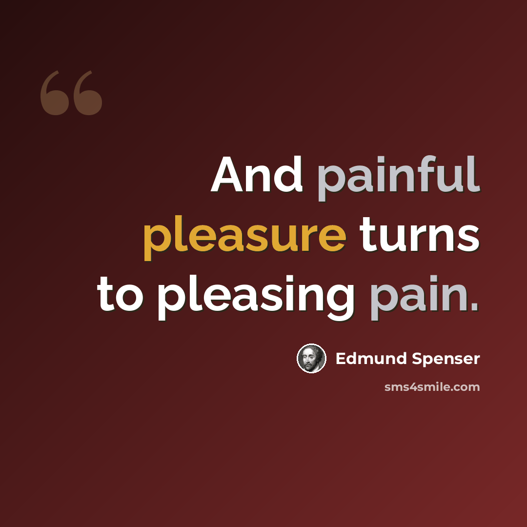 “And painful pleasure turns to pleasing pain.” quote by Edmund Spenser
