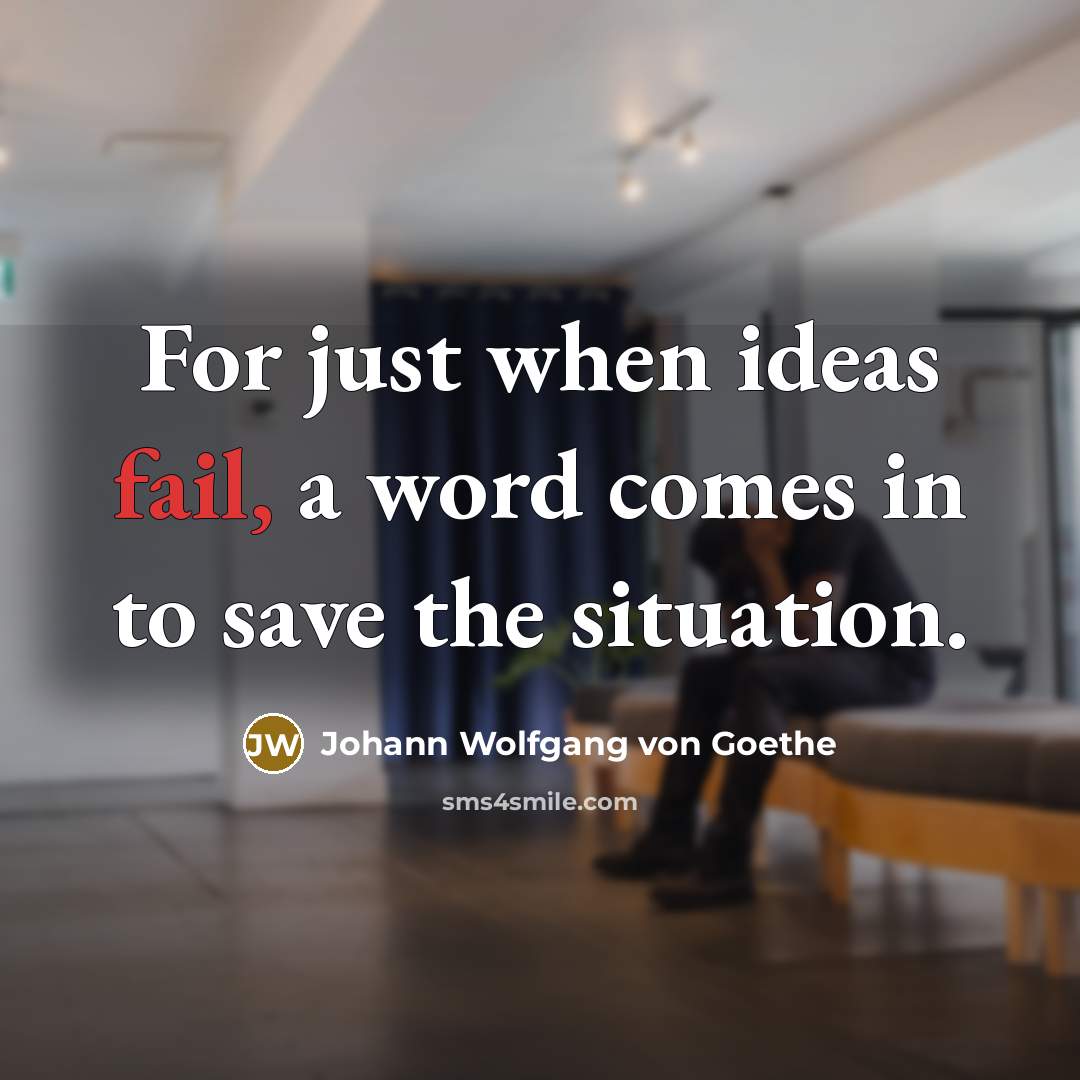 “For just when ideas fail, a word comes in to save the situation.” quote by Johann Wolfgang von Goethe