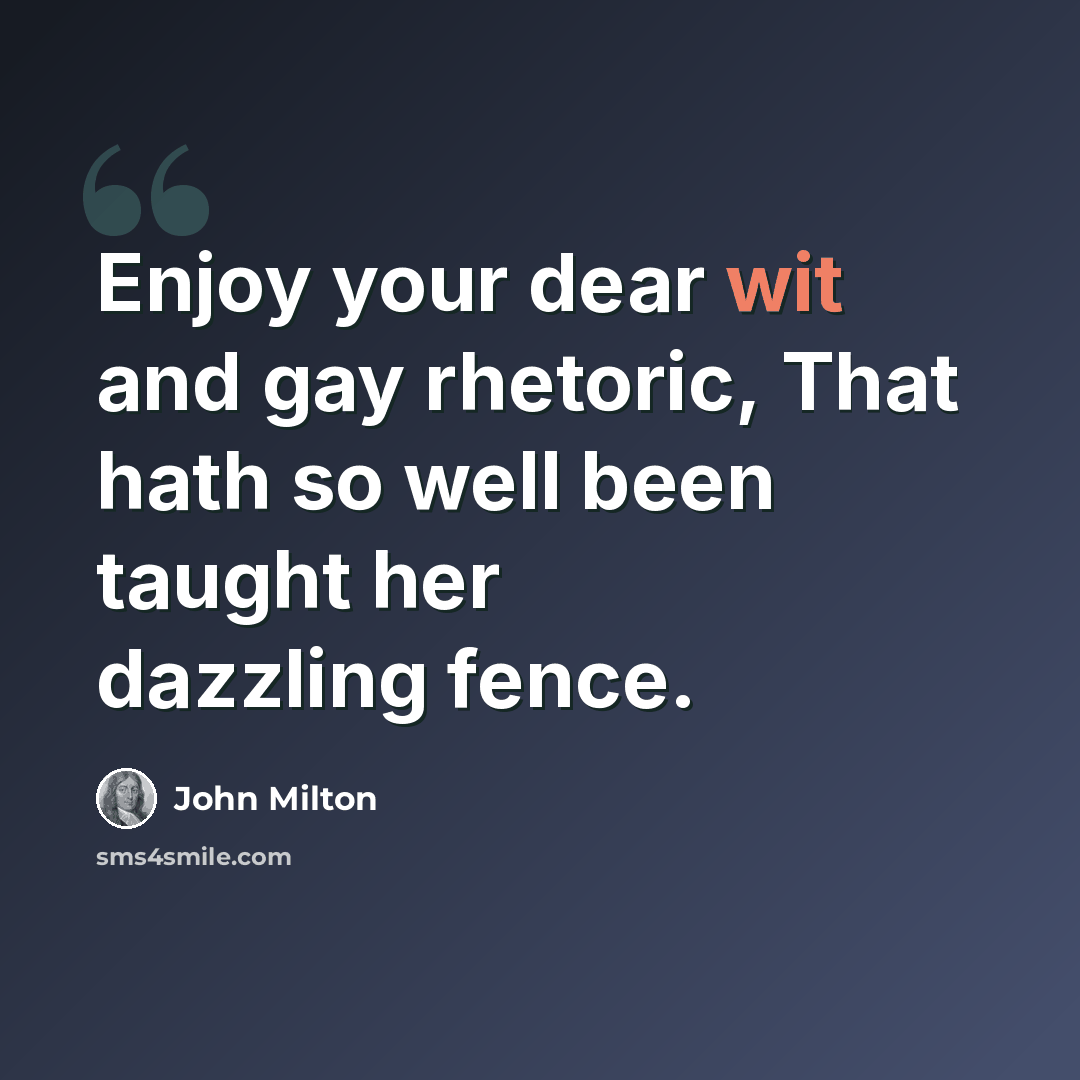 “Enjoy your dear wit and gay rhetoric, That hath so well been taught her dazzling fence.” quote by John Milton