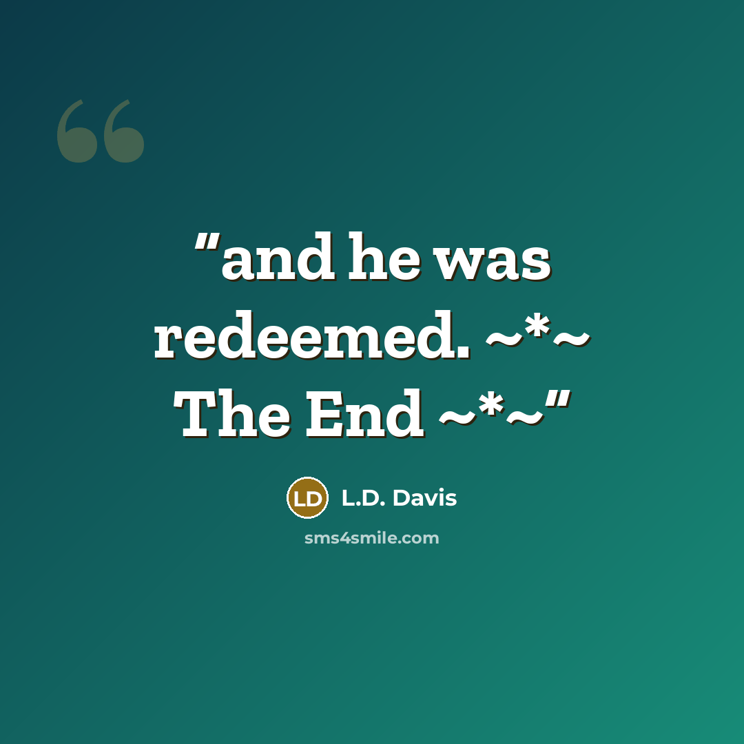 “and he was redeemed. ~*~ The End ~*~” quote by L.D. Davis