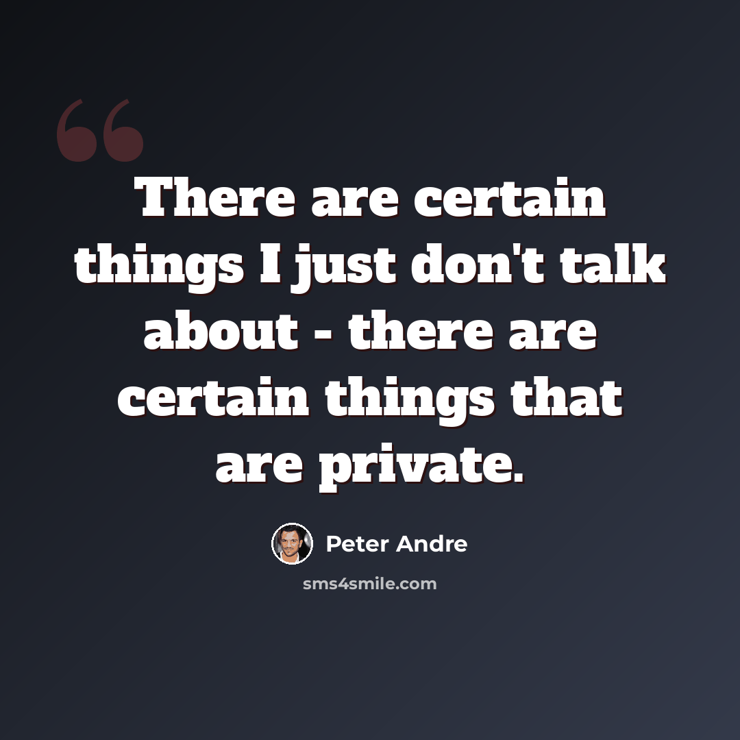 “There are certain things I just don't talk about - there are certain things that are private.” quote by Peter Andre