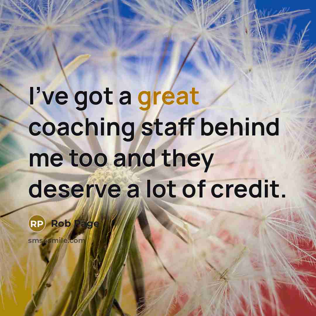 “I've got a great coaching staff behind me too and they deserve a lot of credit.” quote by Rob Page