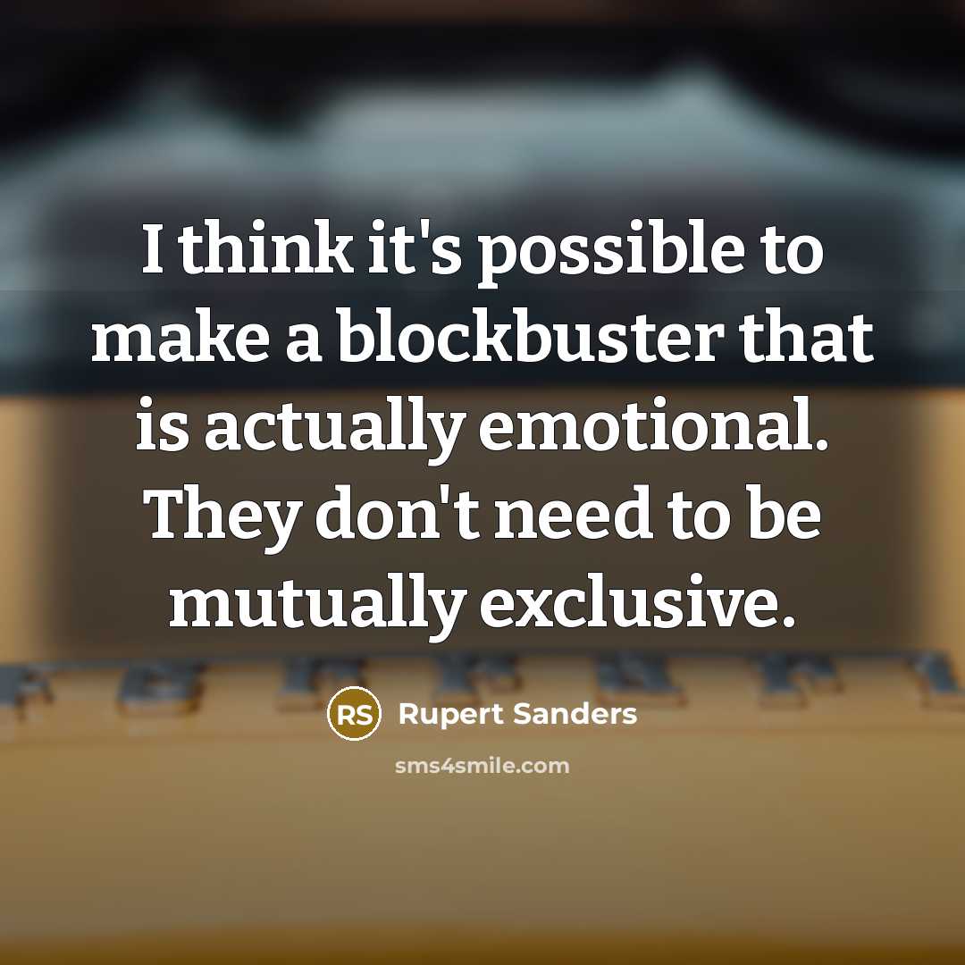 “I think it's possible to make a blockbuster that is actually emotional. They don't need to be mutually exclusive.” quote by Rupert Sanders