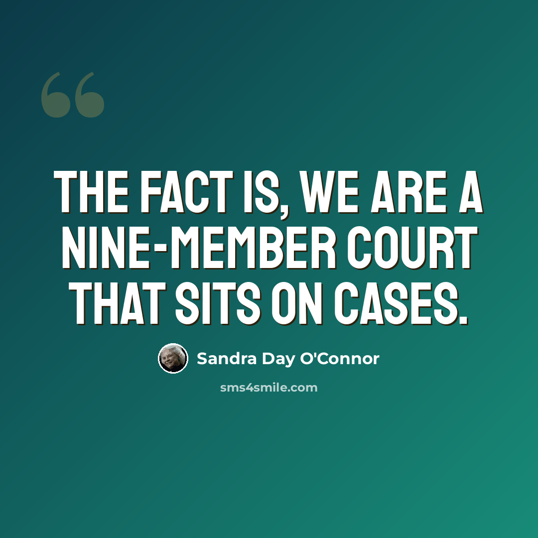 “The fact is, we are a nine-member court that sits on cases.” quote by Sandra Day O'Connor