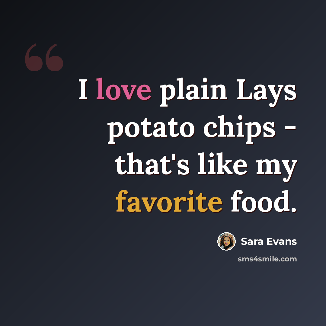 “I love plain Lays potato chips - that's like my favorite food.” quote by Sara Evans