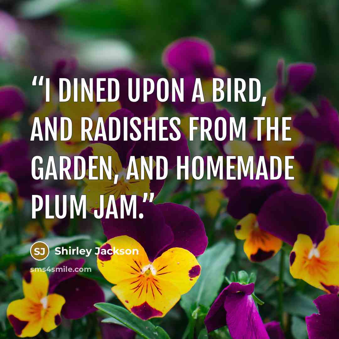 “I dined upon a bird, and radishes from the garden, and homemade plum jam.” quote by Shirley Jackson