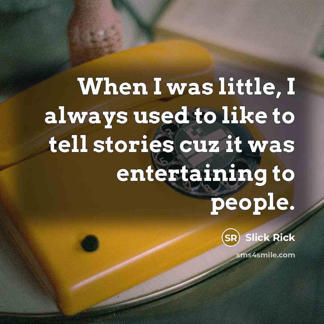 “When I was little, I always used to like to tell stories cuz it was entertaining to people.” quote by Slick Rick