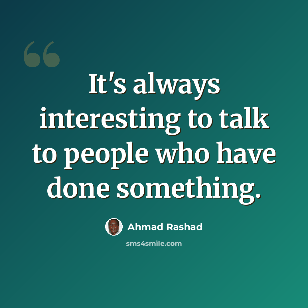 “It's always interesting to talk to people who have done something.” quote by Ahmad Rashad