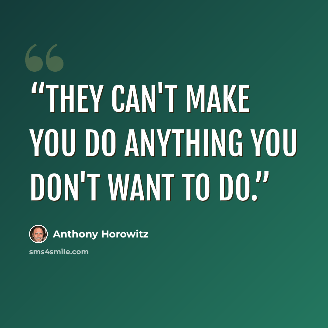 “They can't make you do anything you don't want to do.” quote by Anthony Horowitz