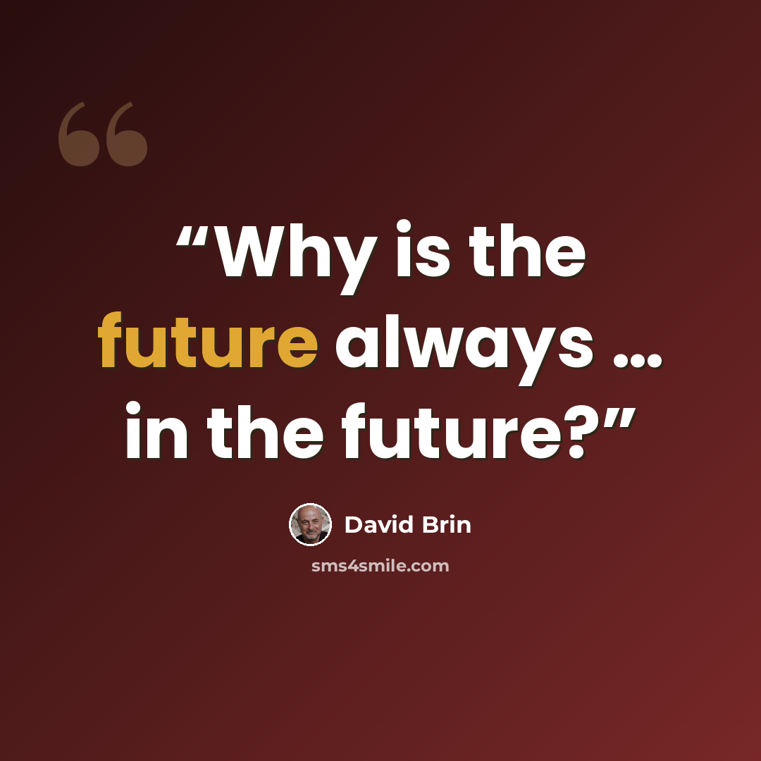 “Why is the future always … in the future?” quote by David Brin