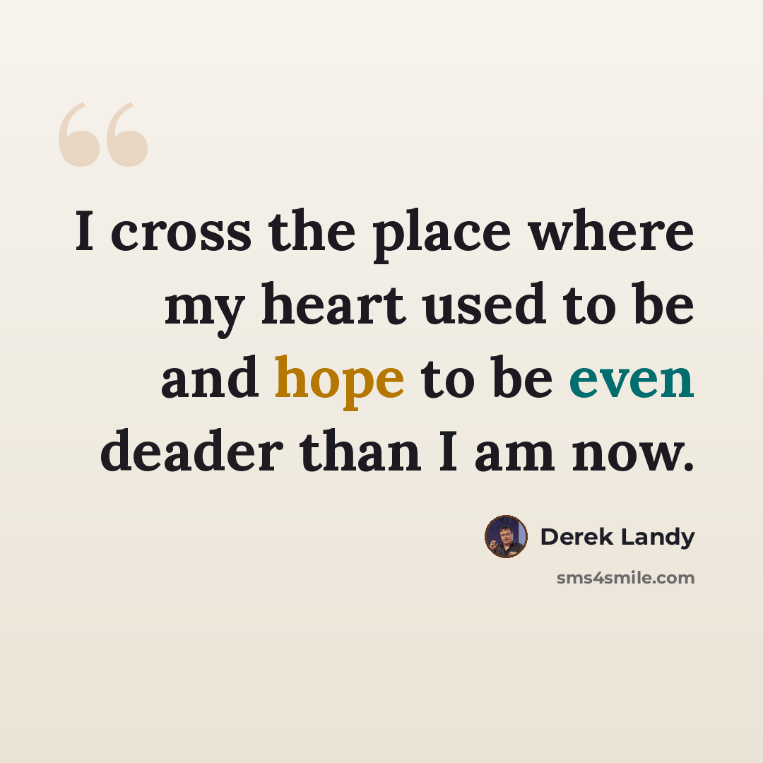 “I cross the place where my heart used to be and hope to be even deader than I am now.” quote by Derek Landy