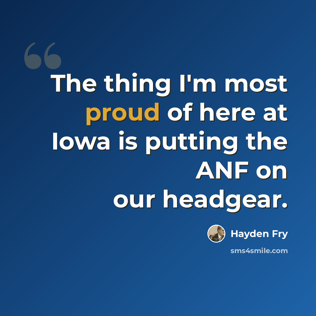 “The thing I'm most proud of here at Iowa is putting the ANF on our headgear.” quote by Hayden Fry
